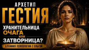🔥 АРХЕТИП ГЕСТИЯ: Хранительница очага или затворница? Как найти партнёра, с которым можно молчать?