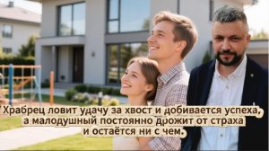 Смелый человек смело хватает счастье за хвост и достигает высот, тогда как робкий всю жизнь боится