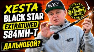 XESTA BLACK STAR EXTRATUNED S84MH-T SUPER DISTANCE SCAPE | ОБЗОР