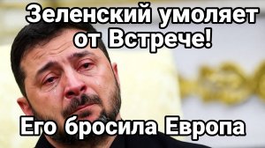 ЗЕЛЕНСКИЙ УМОЛЯЕТ О ВСТРЕЧЕ! ЕГО БРОСИЛА ЕВРОПА