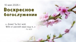 Воскресное богослужение | 10 мая 2026г. | г. Новосибирск