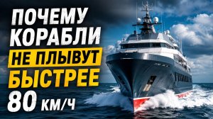 Почему корабли не плывут быстрее 80 км/ч?