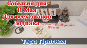 События дня 11.05.26 Для всех знаков Зодиака/Таро Прогноз/РАСКЛАД НА КАРТАХ ТАРО