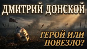 Дмитрий Донской: герой Куликова или удачливый князь? Разбираем источники без школьных мифов