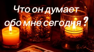 Что он думает обо мне сегодня?