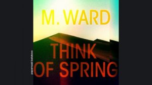 M. Ward - For Heaven`s Sake, 2020 Think Of Spring (papamoski balakovo)