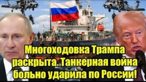 Многоходовка Трампа раскрыта. Танкерная война больно ударила по России!