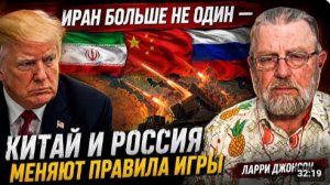 ИРАН БОЛЬШЕ НЕ ОДИН КИТАЙ И РОССИЯ МЕНЯЮТ ПРАВИЛА ИГРЫ Ларри Джонсон
