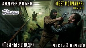 01.02 Андрей Ильин - цикл «Обет молчания» (книга 1) «Тайные люди» (часть 3 начало)