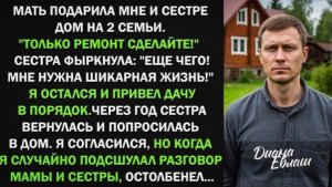 Мать подарила мне и сестре дом на 2 семьи. Только ремонт сделайте! Но когда я подслушал разговор!