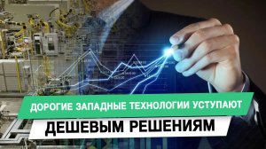 Дорогие западные технологии уступают дешевым решениям