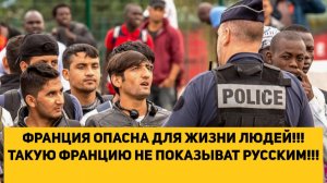 ФРАНЦИЯ ОПАСНА ДЛЯ ЖИЗНИ ЛЮДЕЙ!!! ТАКУЮ ФРАНЦИЮ НЕ ПОКАЗЫВАЮТ РУССКИМ!!!