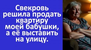 Истории из жизни | Свекровь решила продать квартиру бабушки, а её выставить на улицу | Аудио рассказ
