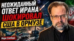 НЕОЖИДАННЫЙ ОТВЕТ ИРАНА ШОКИРОВАЛ США В ОРМУЗЕ | Марк Слебода