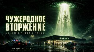 Чужеродное вторжение | Alien Raiders (2008)
