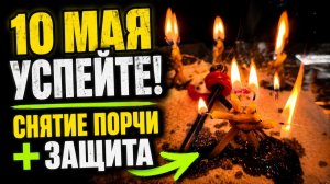10 МАЯ: Сильнейший Ритуал Очищения от Порчи и Защита на 60 дней