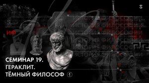 История Философии, семинар № 19. Гераклит. Тёмный философ. Ч1.