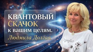 Квантовый скачок к вашим целям. Людмила Долгая
