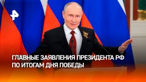 Главные заявления Путина по итогам Дня Победы