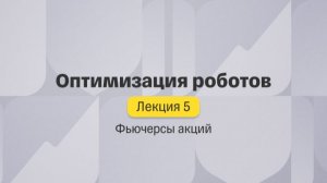 Фьючерсы акций. Лекция 5. Оптимизация роботов