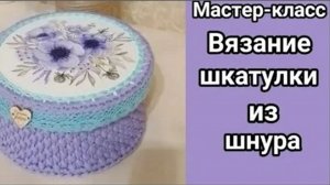 Мастер класс по вязанию шкатулки из шнура