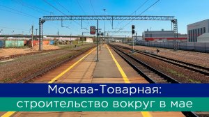 Москва-Товарная: строительство вокруг в мае