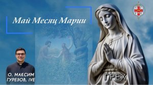 ГРЕХ. Май месяц Марии.