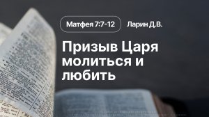 «Призыв Царя молиться и любить» | Матфея 7:7-12 | Ларин Д.В. | 10.05.26