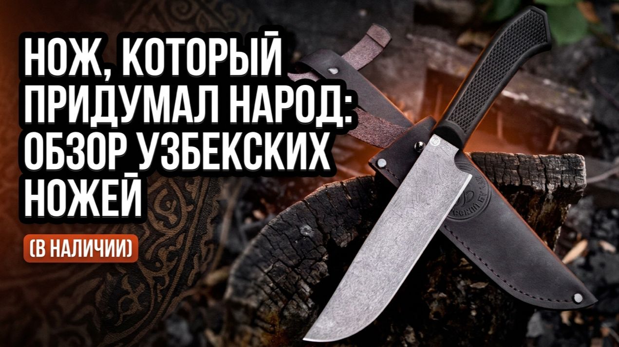 Нож, который придумал народ: обзор узбекских ножей (в наличии)