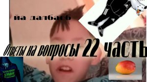 ОТВЕТЫ НА ВОПРОСЫ 22 ЧАСТЬ!