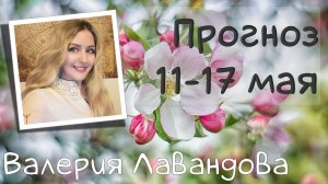 ГОРОСКОП НА НЕДЕЛЮ 11-17 мая 2026. Валерия Лавандова, астро-прогноз на каждый день
