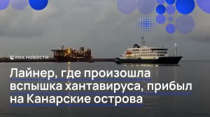 Лайнер, где произошла вспышка хантавируса, прибыл на Канарские острова