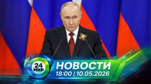 Новости 10 мая 2026 года 18:00 | Выпуск новостей | МИР 24