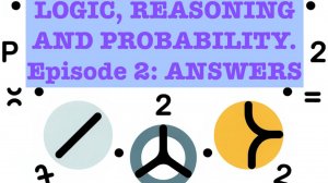 LOGIC, REASONING AND PROBABILITY. Episode 2: ANSWERS
