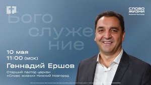 Геннадий Ершов / Воскресное богослужение / Церковь «Слово жизни» Нижний Новгород