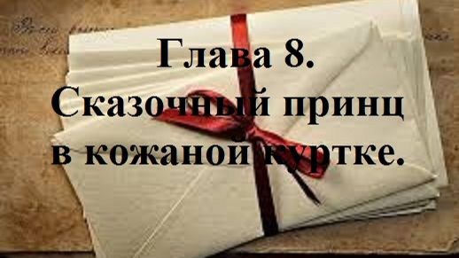 РОЖДЁННЫЙ ПОЛЗАТЬ ЛЕТАТЬ… НЕ ДОЛЖЕН!.. Часть 1. Глава 8. Сказочный принц в кожаной куртке. (целиком)