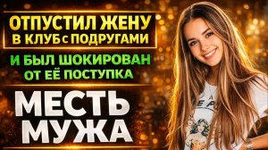 ОТПУСТИЛ ЖЕНУ В КЛУБ С ПОДРУГАМИ И ПОЖАЛЕЛ I МЕСТЬ МУЖА