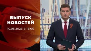 Выпуск новостей в 18:00 от 10.05.2026