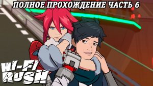 Hi-Fi Rush | Полное прохождение | Часть 6 | Прохождение без комментариев
