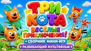 Три Кота — Весёлые приключения! 🐱✨ Сборник мини-игр 🎮 Развивающий мультфильм