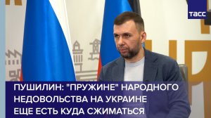 Пушилин: пружине народного недовольства на Украине еще есть куда сжиматься