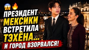 😱🔥 Тэхён приехал к президенту Мексики… и Мехико взорвался!