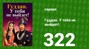 Гуддан. У тебя не выйдет! 322 серия (сериал, 2018)