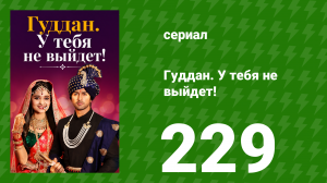 Гуддан. У тебя не выйдет! 229 серия (сериал, 2018)