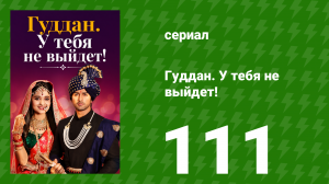 Гуддан. У тебя не выйдет! 111 серия (сериал, 2018)