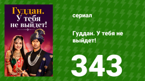 Гуддан. У тебя не выйдет! 343 серия (сериал, 2018)