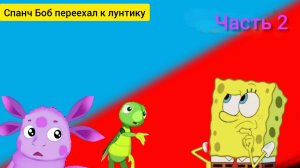 Спанч Боб переехал к лунтику часть 2