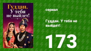 Гуддан. У тебя не выйдет! 173 серия (сериал, 2018)