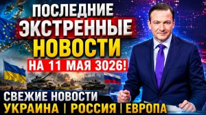 ПОСЛЕДНИЕ ЭКСТРЕННЫЕ НОВОСТИ НА  11 МАЯ 3026! СВЕЖИЕ НОВОСТИ УКРАИНА РОССИЯ ЕВРОПА