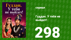 Гуддан. У тебя не выйдет! 298 серия (сериал, 2018)